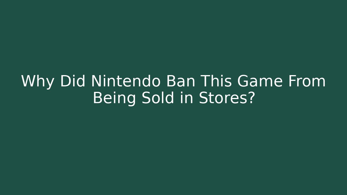 Why Did Nintendo Ban This Game From Being Sold in Stores?