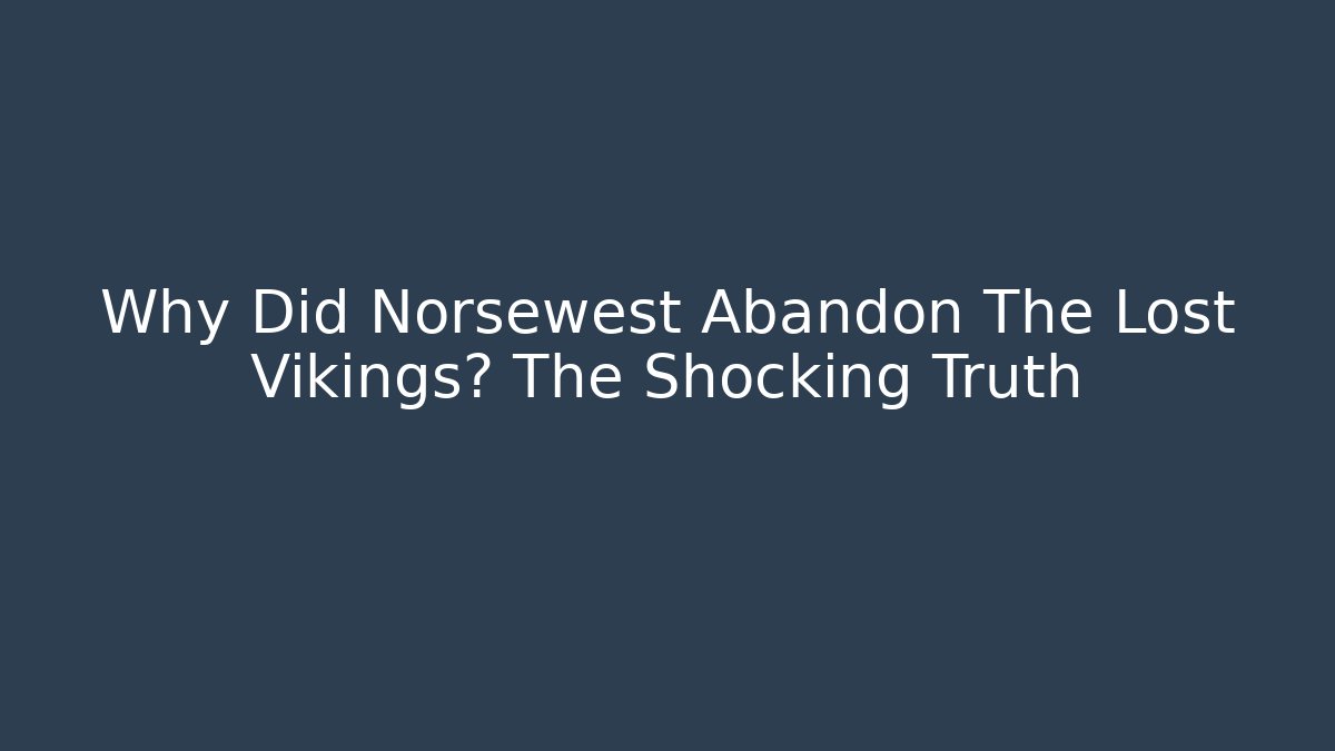 Why Did Norsewest Abandon The Lost Vikings? The Shocking Truth