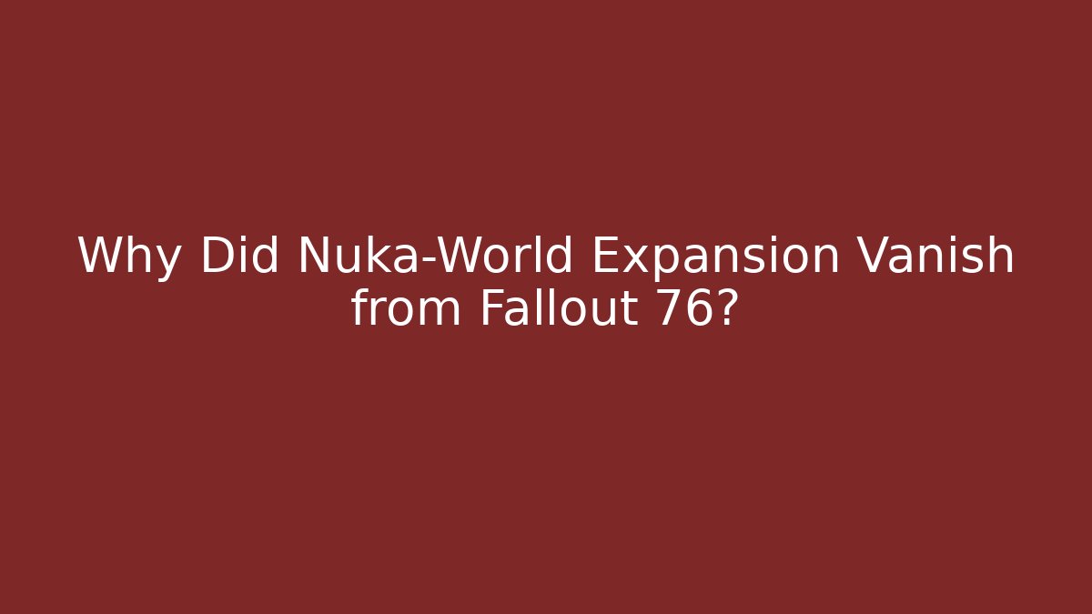 Why Did Nuka-World Expansion Vanish from Fallout 76?