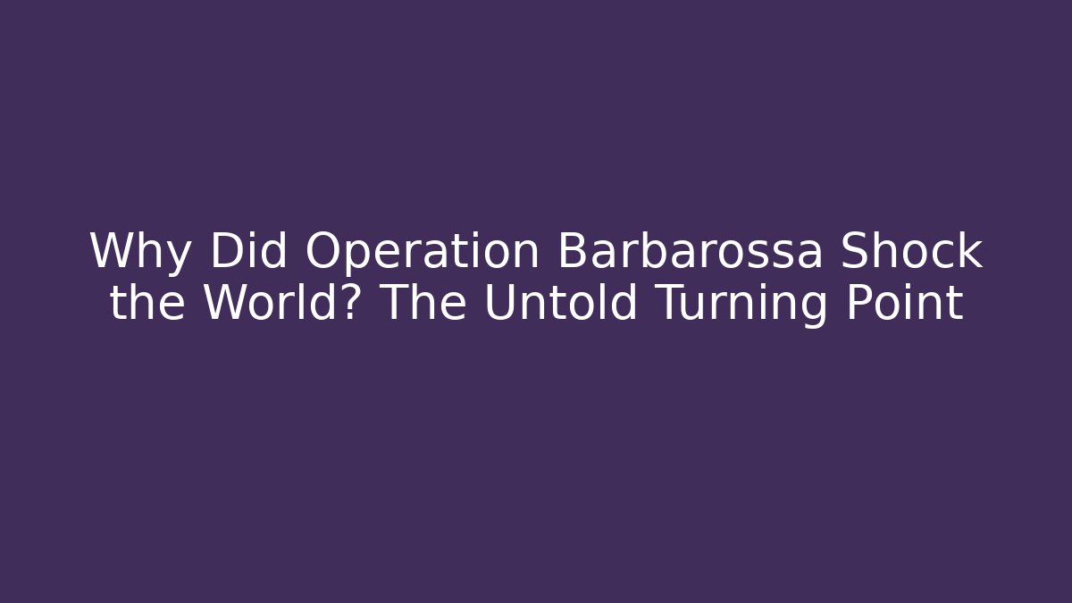 Why Did Operation Barbarossa Shock the World? The Untold Turning Point