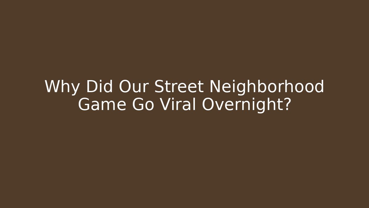 Why Did Our Street Neighborhood Game Go Viral Overnight?