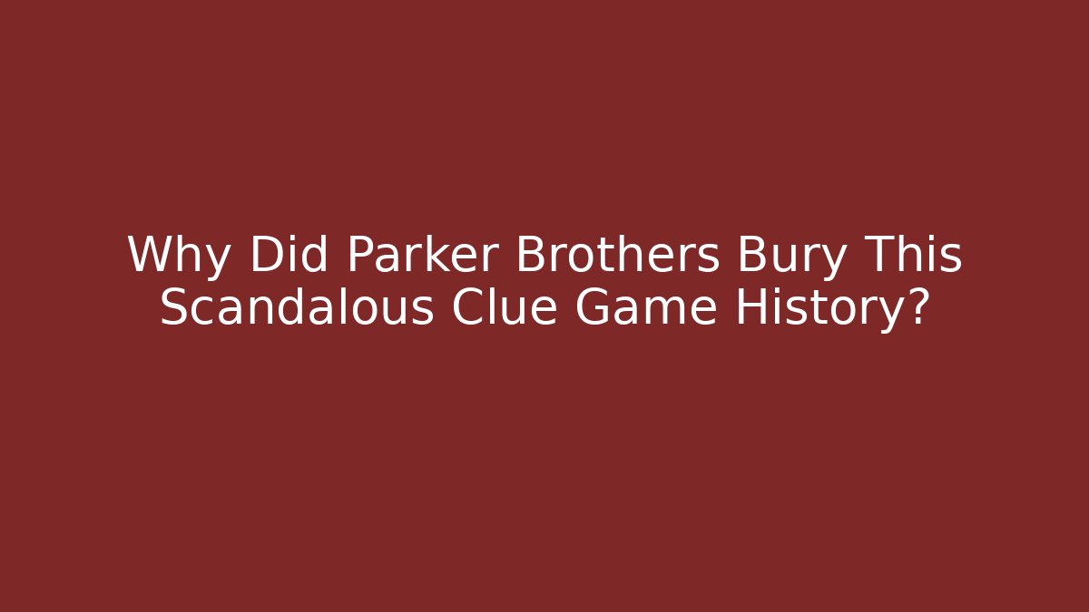 Why Did Parker Brothers Bury This Scandalous Clue Game History?