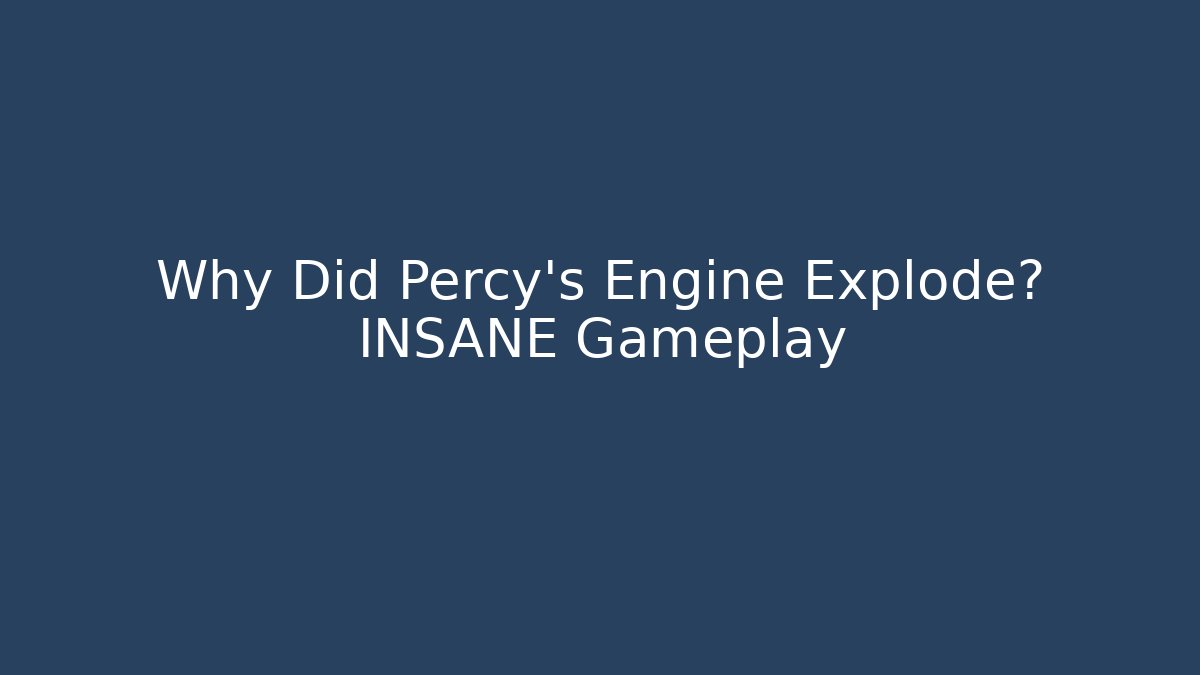 Why Did Percy's Engine Explode? INSANE Gameplay