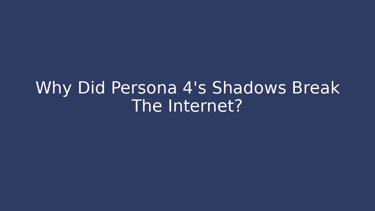 Why Did Persona 4's Shadows Break The Internet?