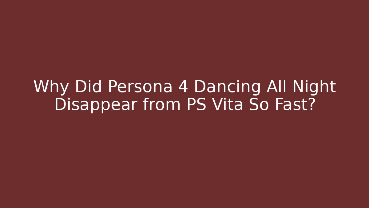 Why Did Persona 4 Dancing All Night Disappear from PS Vita So Fast?