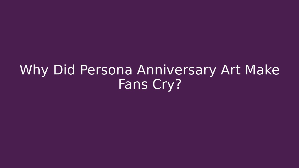 Why Did Persona Anniversary Art Make Fans Cry?