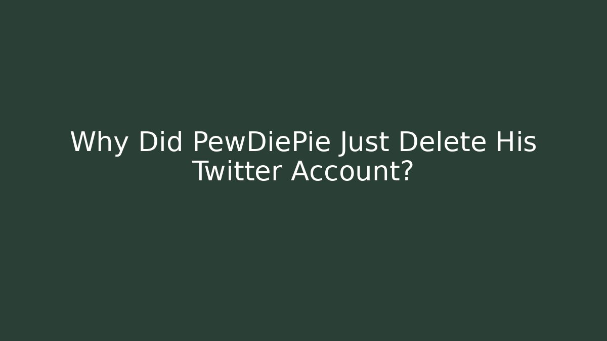Why Did PewDiePie Just Delete His Twitter Account?