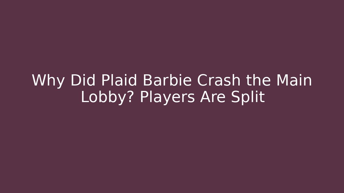 Why Did Plaid Barbie Crash the Main Lobby? Players Are Split