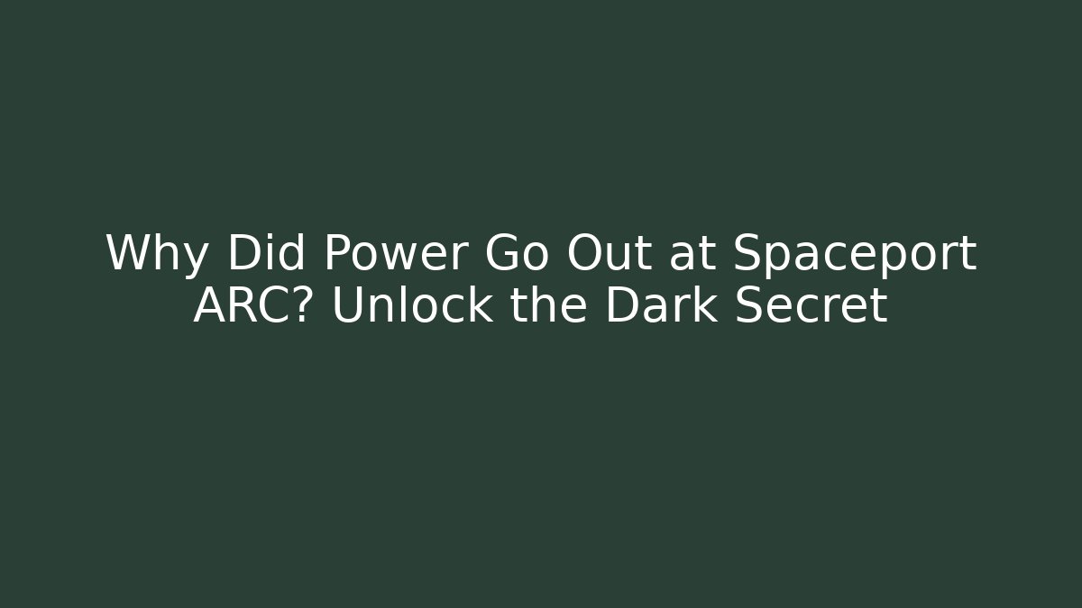 Why Did Power Go Out at Spaceport ARC? Unlock the Dark Secret