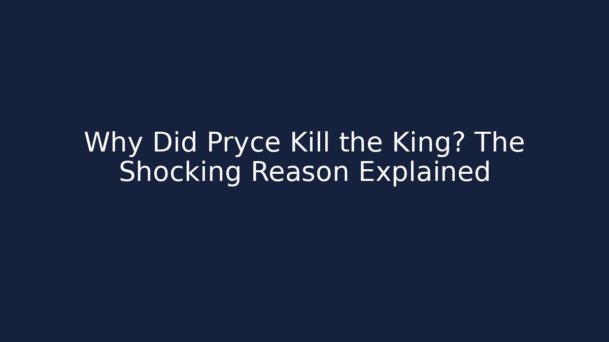 Why Did Pryce Kill the King? The Shocking Reason Explained