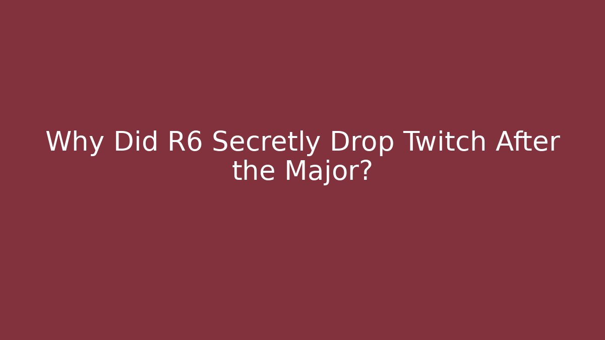 Why Did R6 Secretly Drop Twitch After the Major?