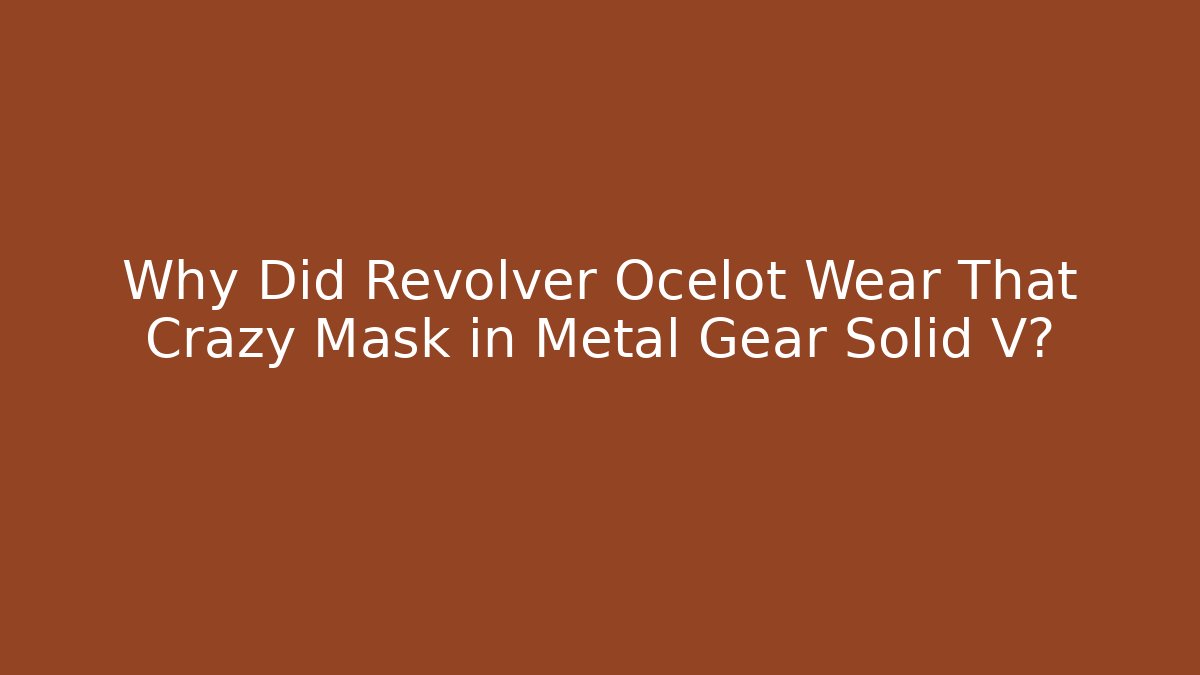 Why Did Revolver Ocelot Wear That Crazy Mask in Metal Gear Solid V?