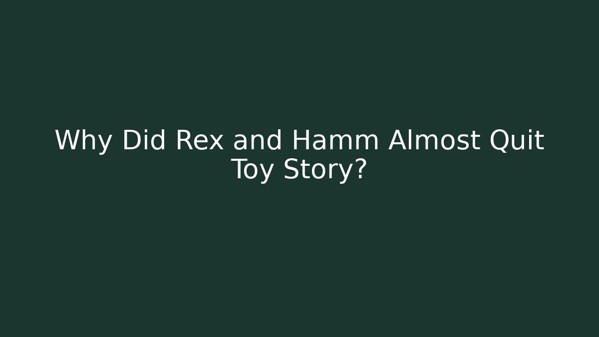 Why Did Rex and Hamm Almost Quit Toy Story?