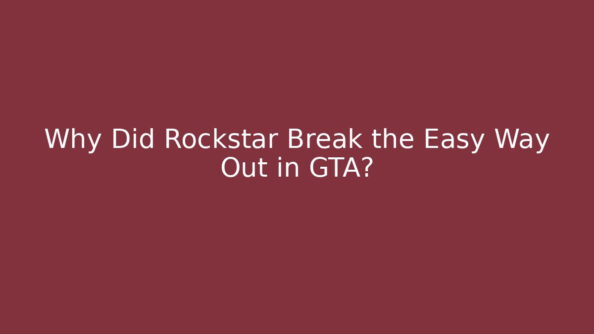 Why Did Rockstar Break the Easy Way Out in GTA?