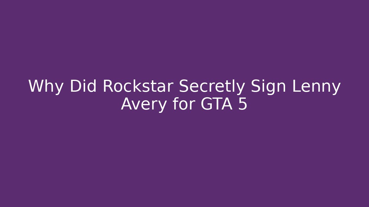 Why Did Rockstar Secretly Sign Lenny Avery for GTA 5