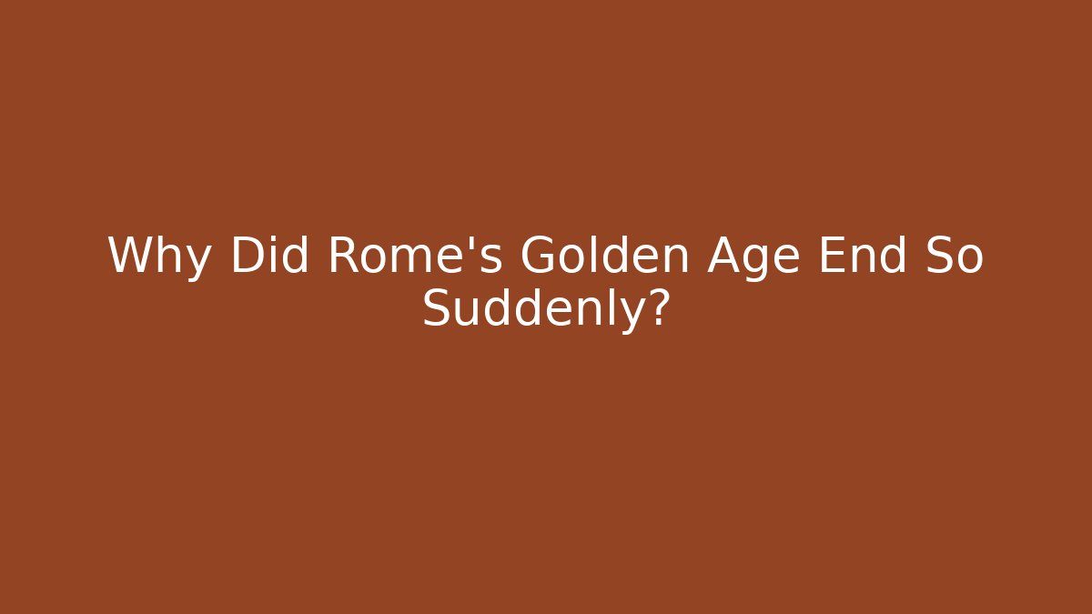 Why Did Rome's Golden Age End So Suddenly?