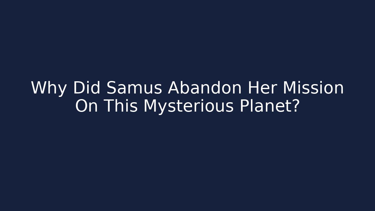 Why Did Samus Abandon Her Mission On This Mysterious Planet?