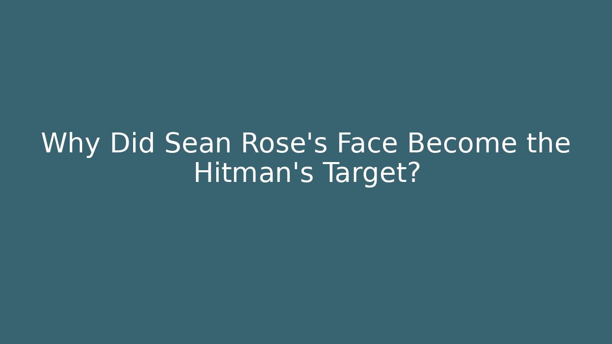 Why Did Sean Rose's Face Become the Hitman's Target?