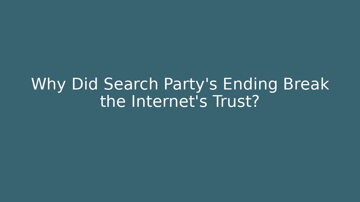 Why Did Search Party's Ending Break the Internet's Trust?