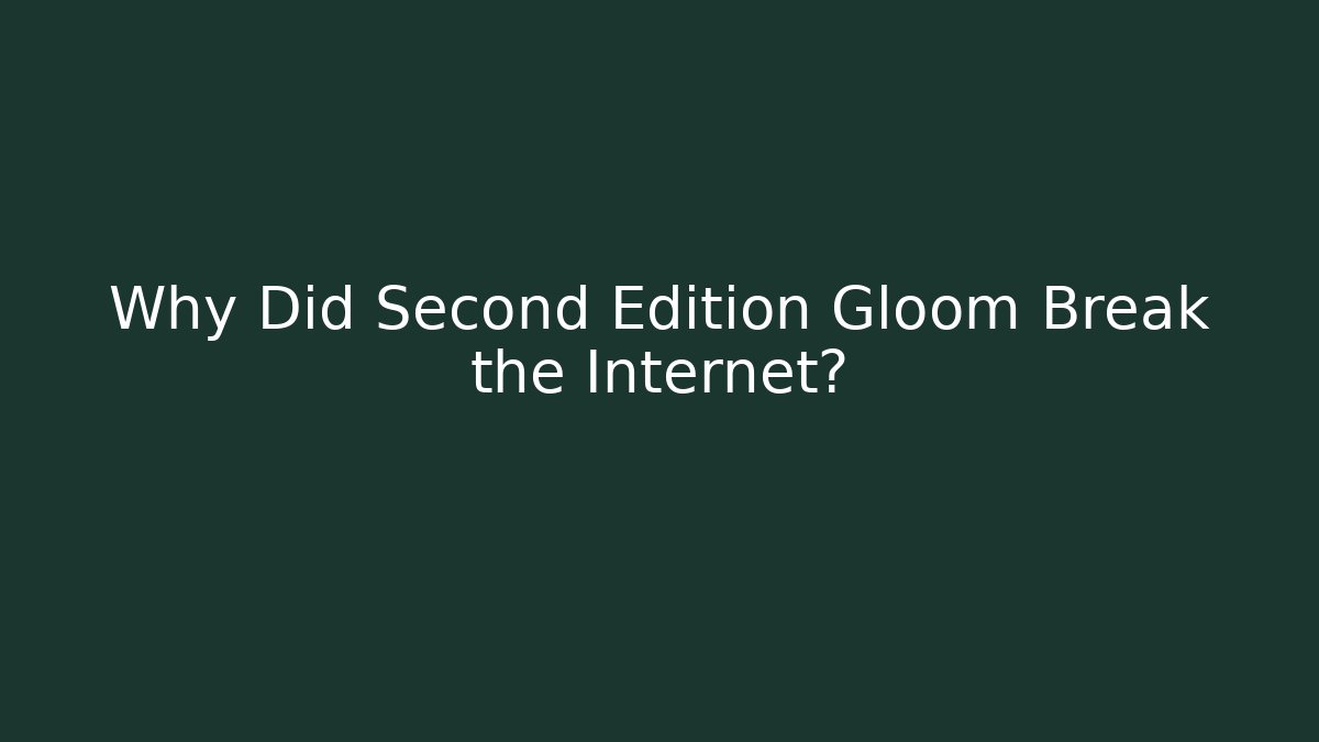 Why Did Second Edition Gloom Break the Internet?