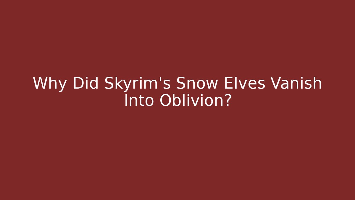 Why Did Skyrim's Snow Elves Vanish Into Oblivion?