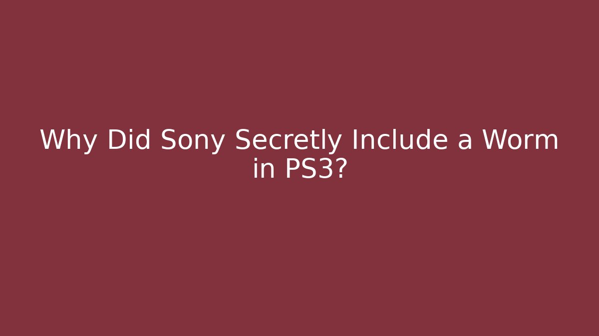 Why Did Sony Secretly Include a Worm in PS3?