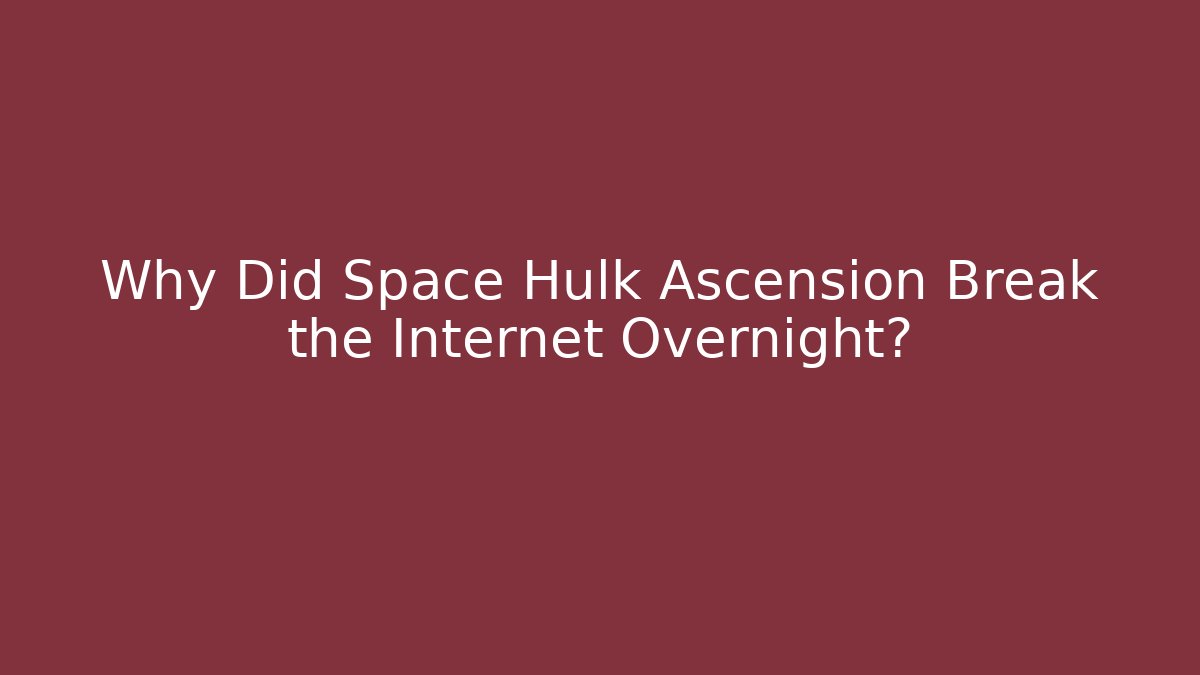 Why Did Space Hulk Ascension Break the Internet Overnight?