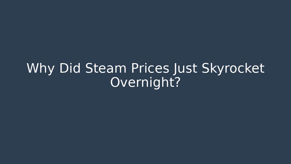 Why Did Steam Prices Just Skyrocket Overnight?