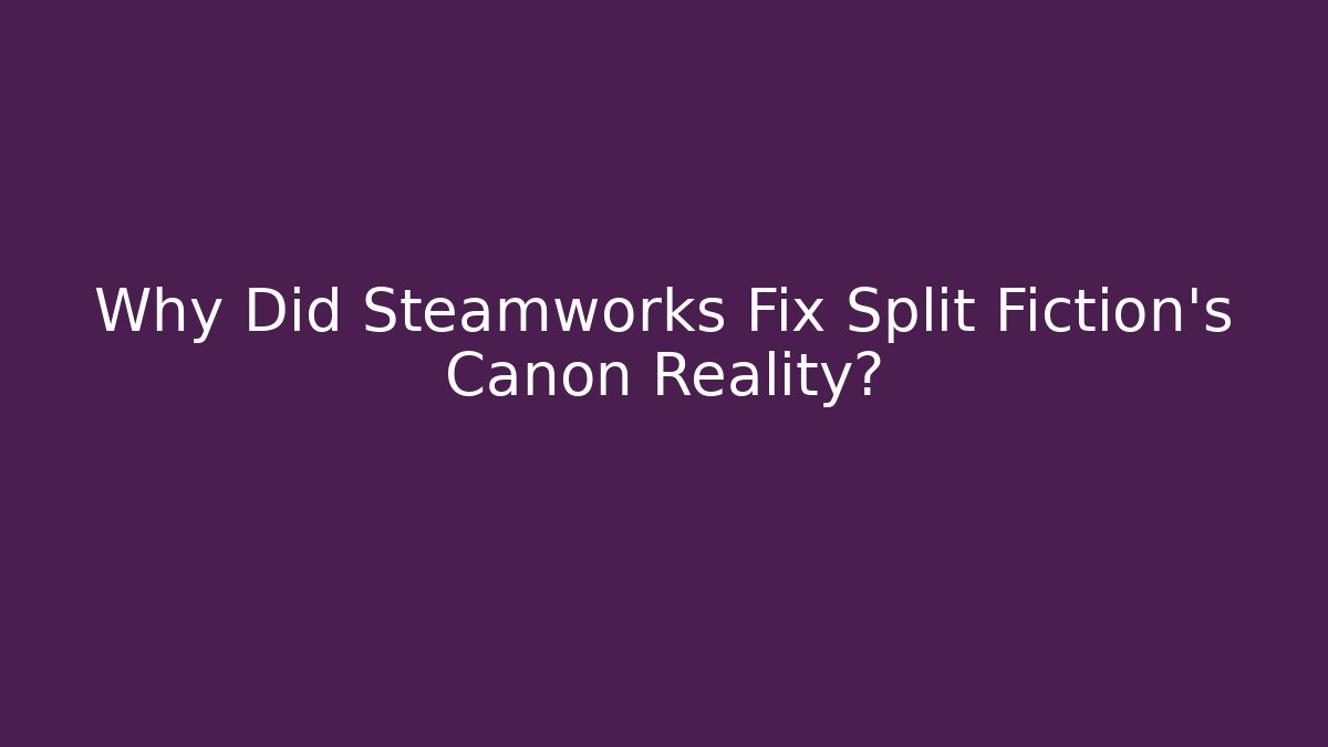 Why Did Steamworks Fix Split Fiction's Canon Reality?