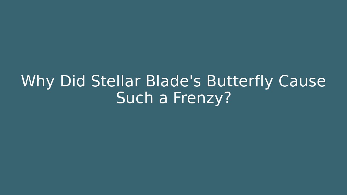 Why Did Stellar Blade's Butterfly Cause Such a Frenzy?