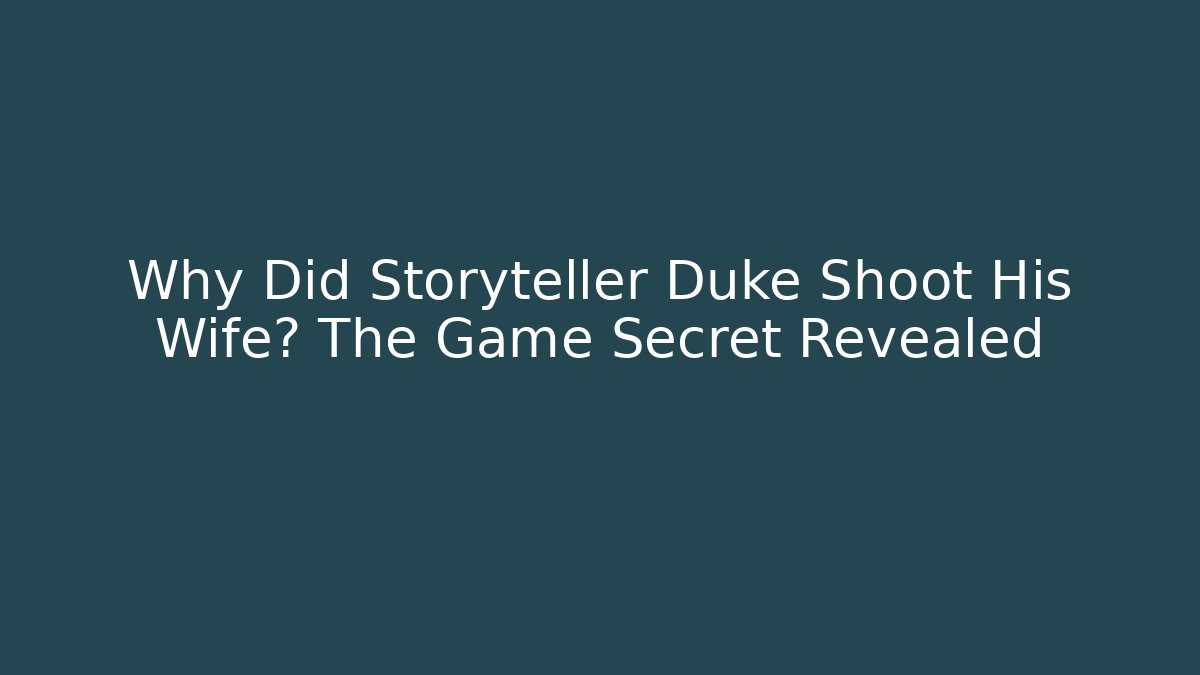 Why Did Storyteller Duke Shoot His Wife? The Game Secret Revealed