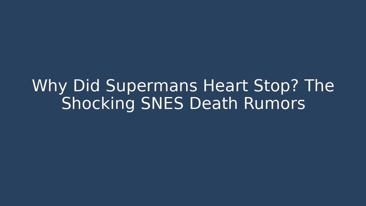 Why Did Supermans Heart Stop? The Shocking SNES Death Rumors - Critter Realm