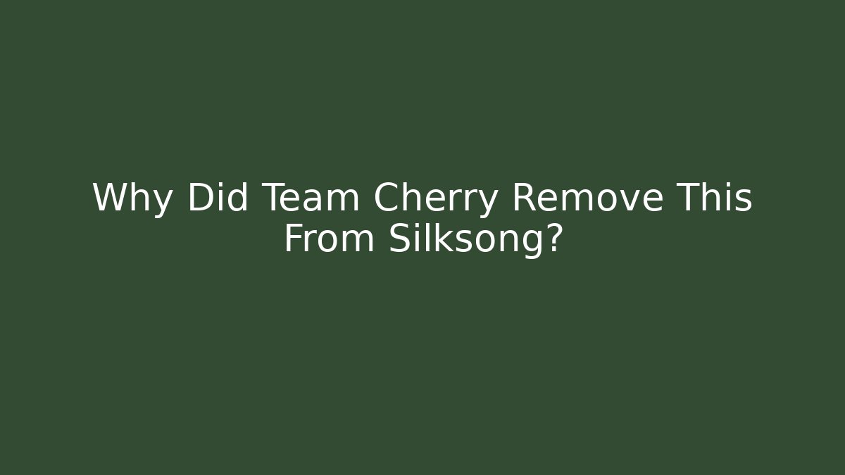 Why Did Team Cherry Remove This From Silksong?