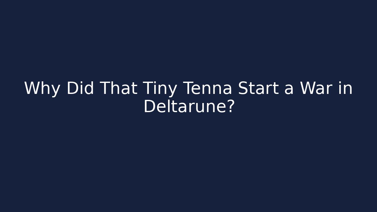 Why Did That Tiny Tenna Start a War in Deltarune? - Critter Realm