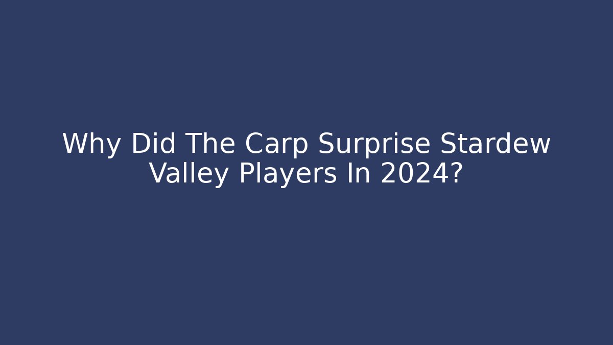 Why Did The Carp Surprise Stardew Valley Players In 2024?