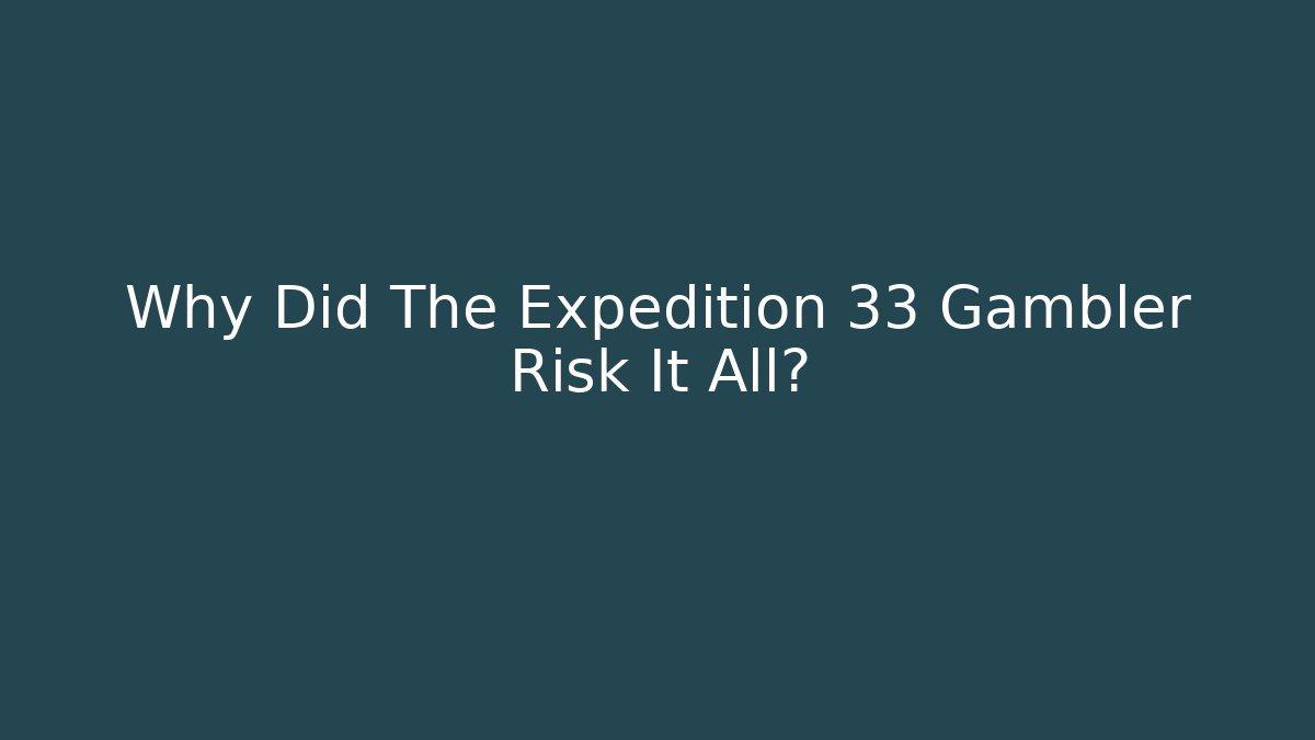 Why Did The Expedition 33 Gambler Risk It All?