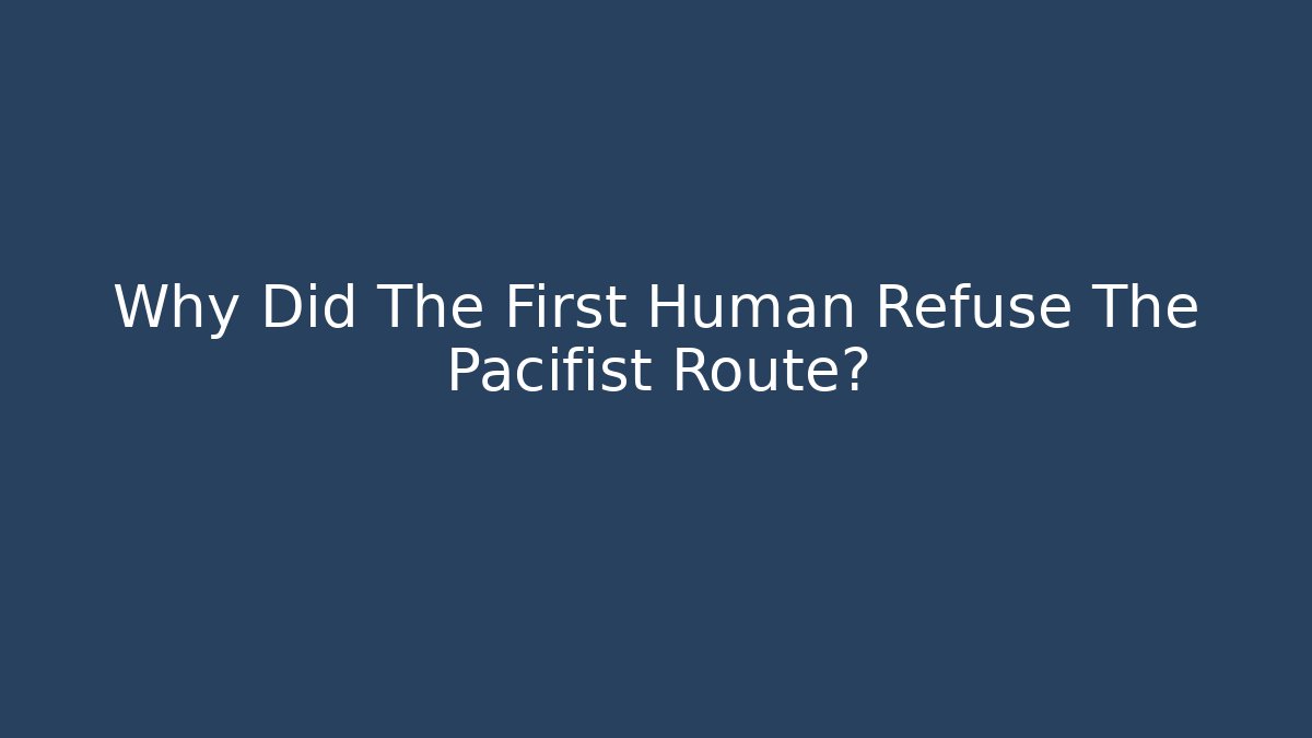 Why Did The First Human Refuse The Pacifist Route?
