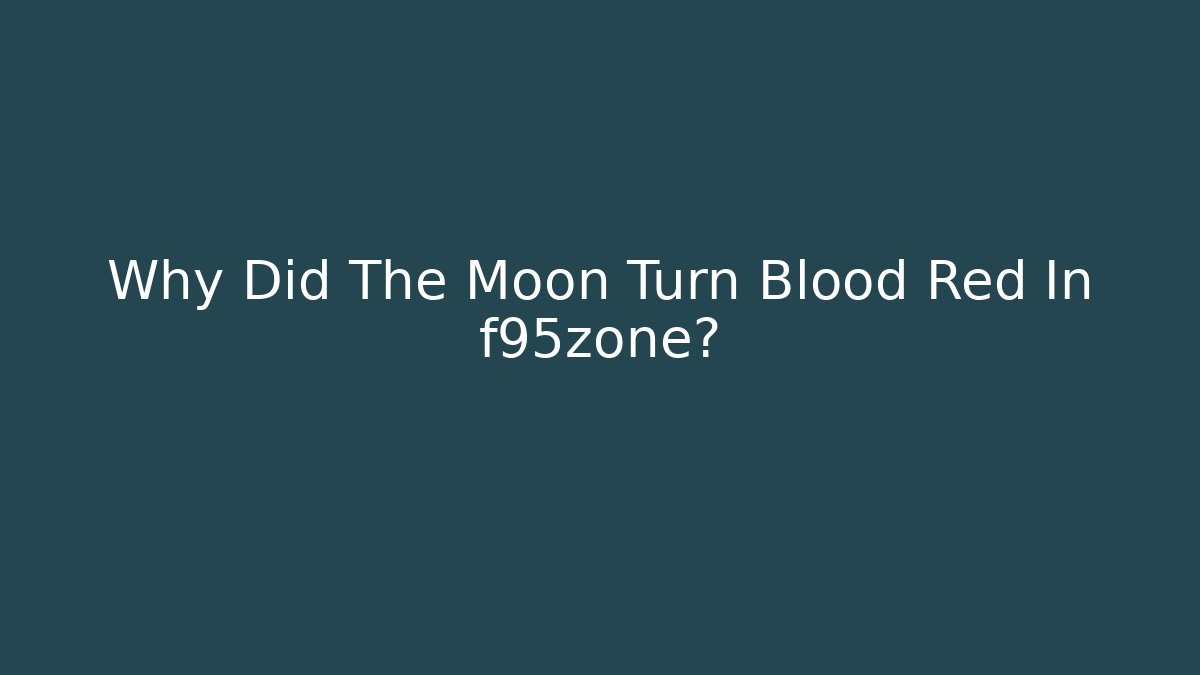 Why Did The Moon Turn Blood Red In f95zone?