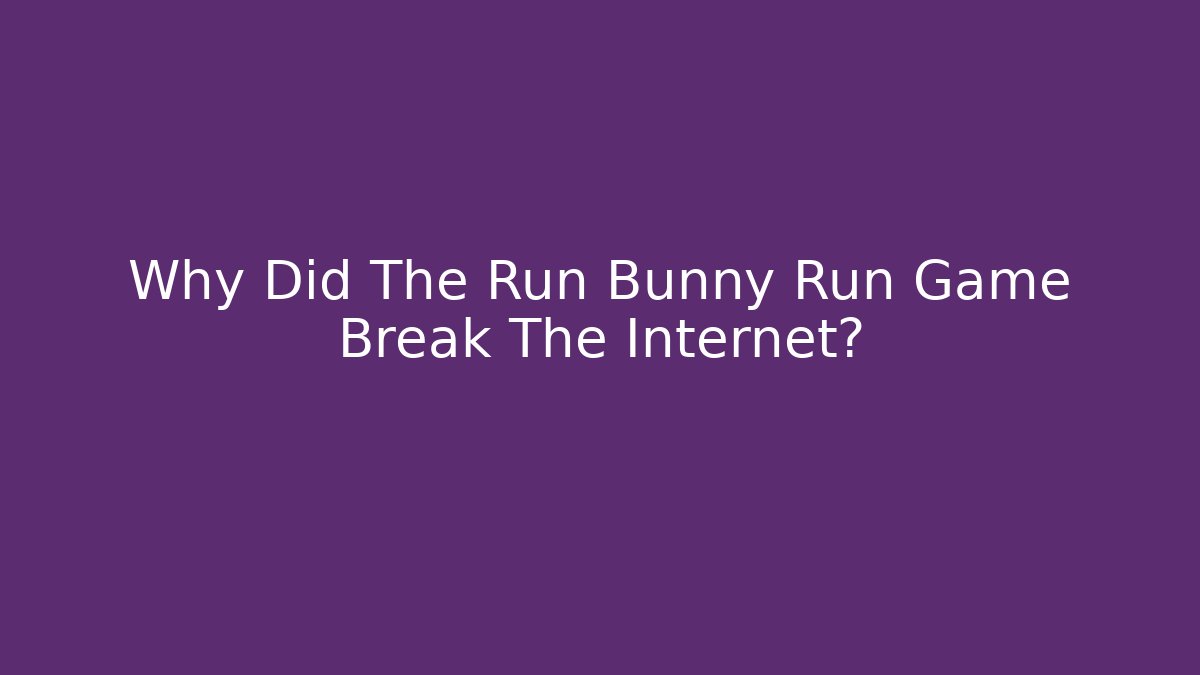 Why Did The Run Bunny Run Game Break The Internet?