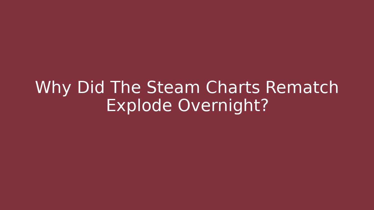 Why Did The Steam Charts Rematch Explode Overnight?