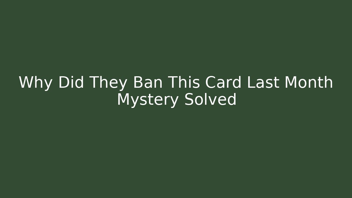 Why Did They Ban This Card Last Month Mystery Solved