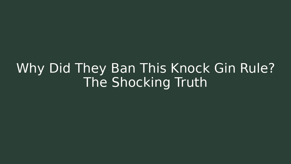 Why Did They Ban This Knock Gin Rule? The Shocking Truth