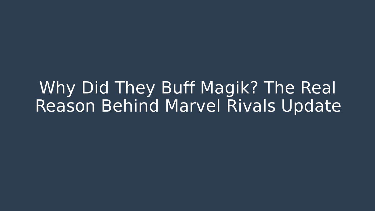 Why Did They Buff Magik? The Real Reason Behind Marvel Rivals Update - Critter Realm