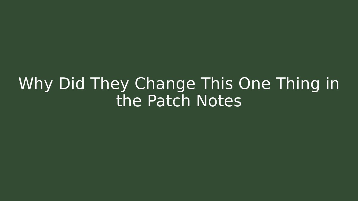 Why Did They Change This One Thing in the Patch Notes