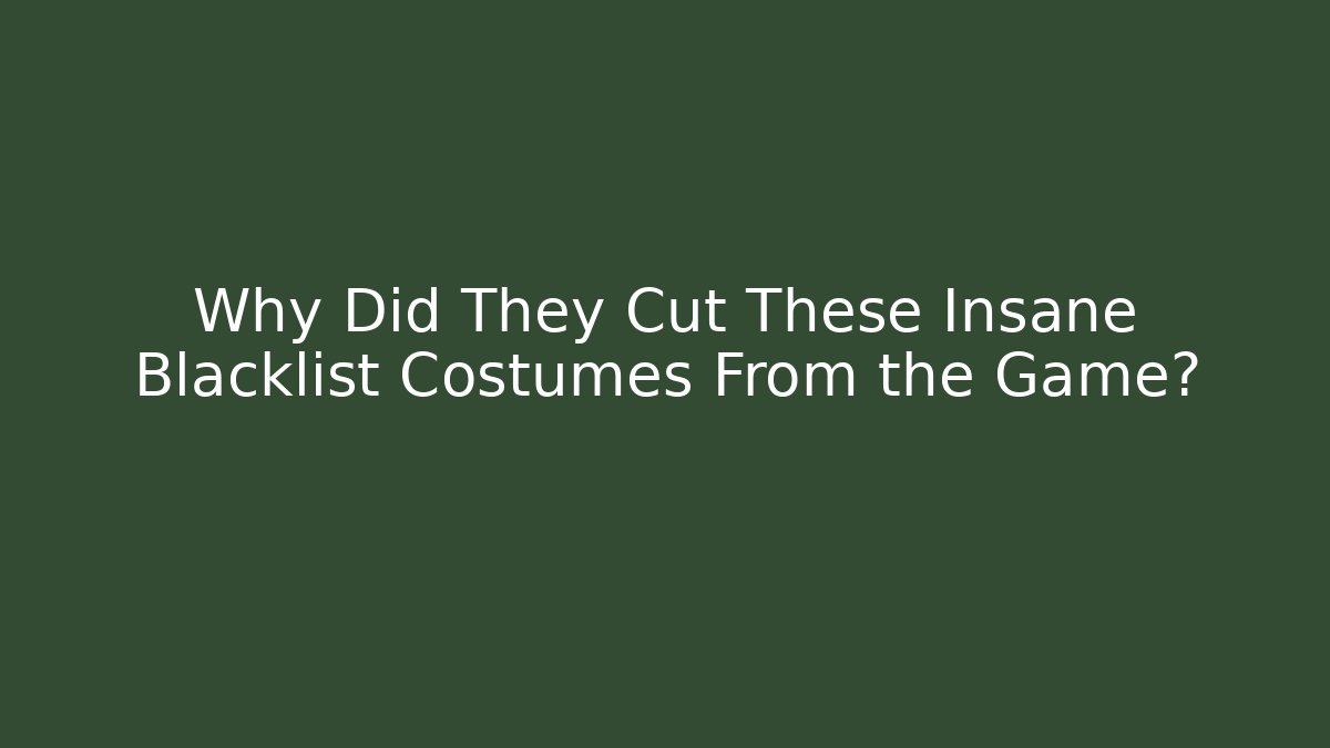 Why Did They Cut These Insane Blacklist Costumes From the Game? - Critter Realm