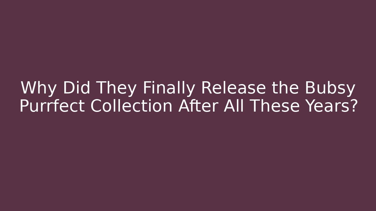 Why Did They Finally Release the Bubsy Purrfect Collection After All These Years?