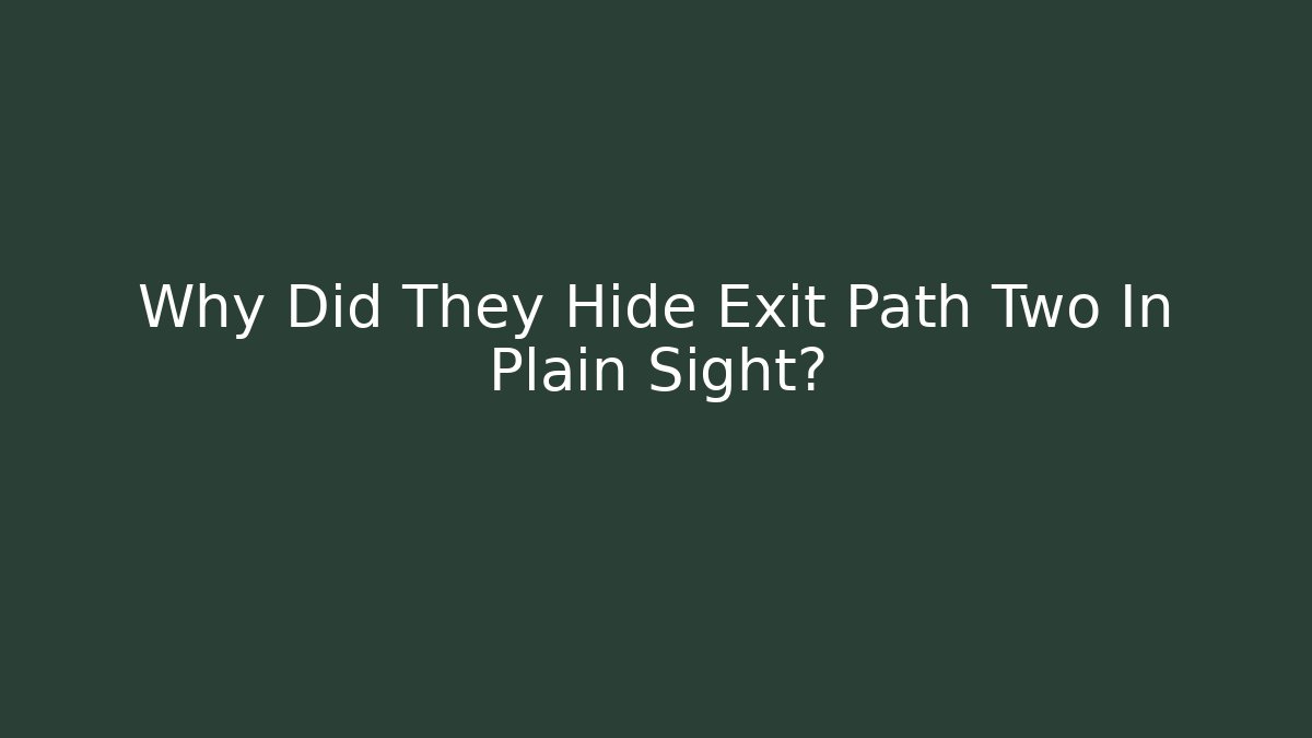 Why Did They Hide Exit Path Two In Plain Sight?