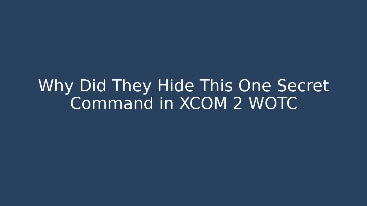 Why Did They Hide This One Secret Command in XCOM 2 WOTC