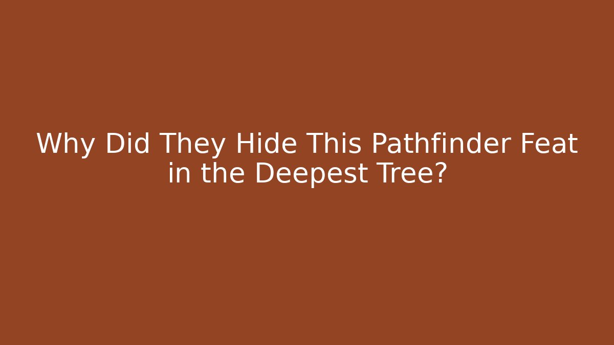 Why Did They Hide This Pathfinder Feat in the Deepest Tree?