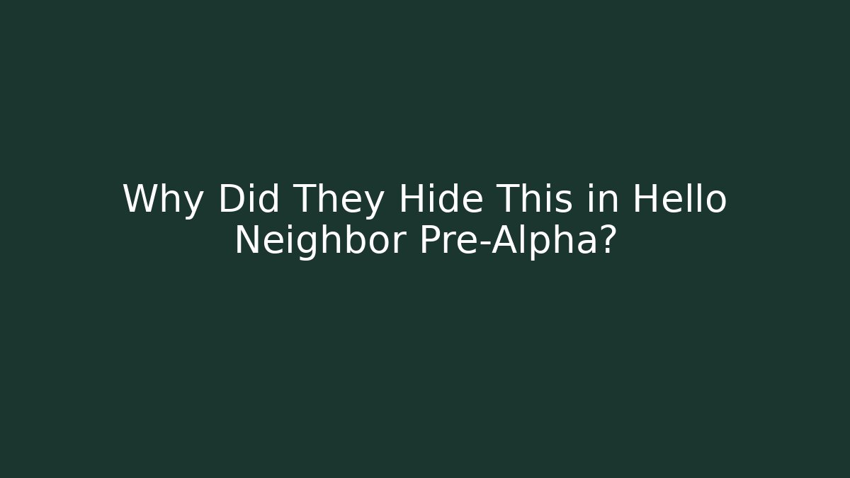 Why Did They Hide This in Hello Neighbor Pre-Alpha?